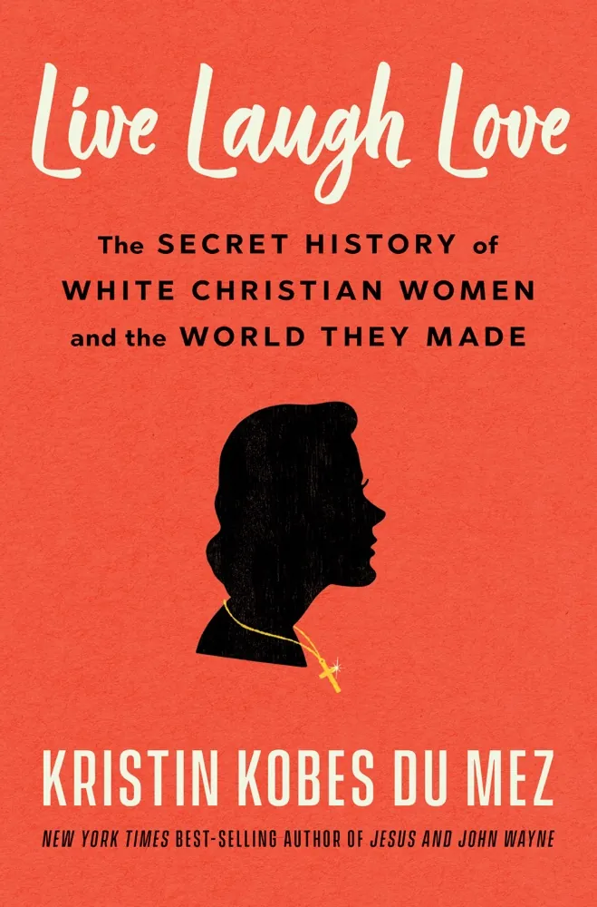 Live Laugh Love: The Secret History of White Christian Women and the World They Made Book Review and Summary
