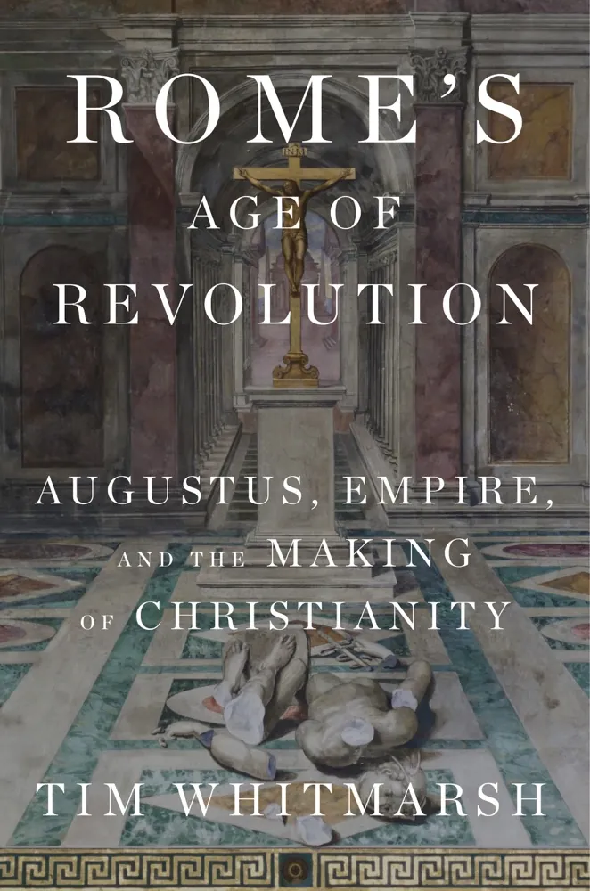 Rome's Age of Revolution: Augustus, Empire, and the Making of Christianity Book Review and Summary