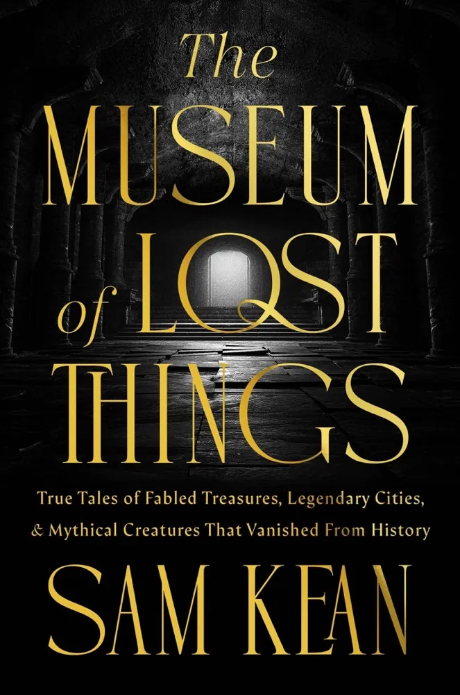 The Museum of Lost Things: True Tales of Fabled Treasures, Legendary Cities, and Mythical Creatures That Vanished From History Book Review and Summary