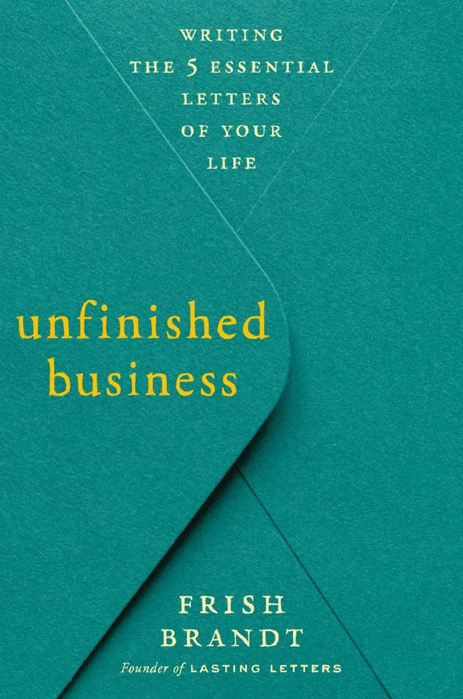 Unfinished Business: Writing the 5 Essential Letters of Your Life Book Review and Summary