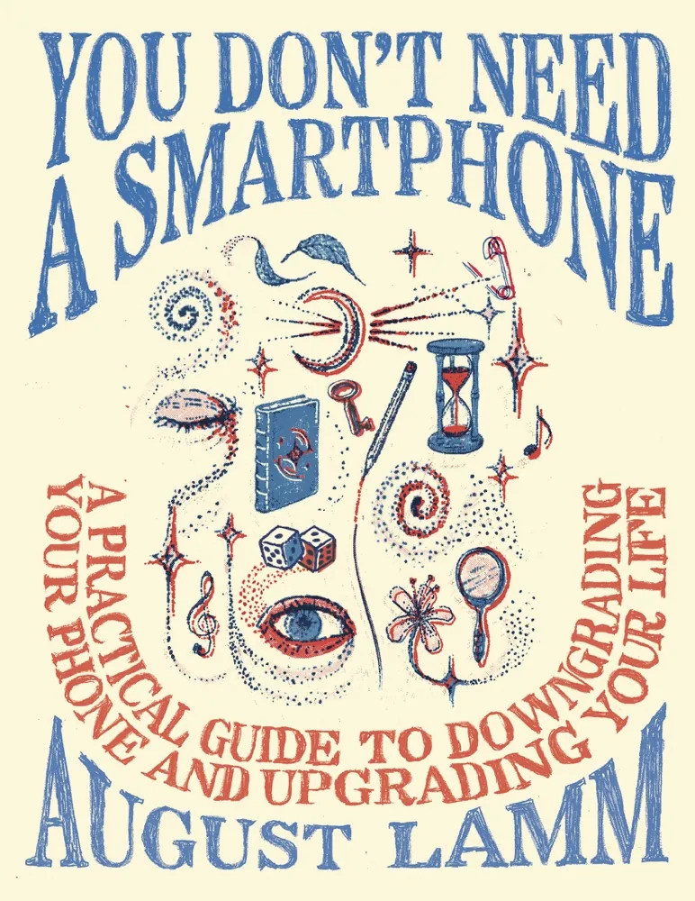You Don't Need a Smartphone: A Practical Guide to Downgrading Your Phone and Upgrading Your Life Book Review and Summary